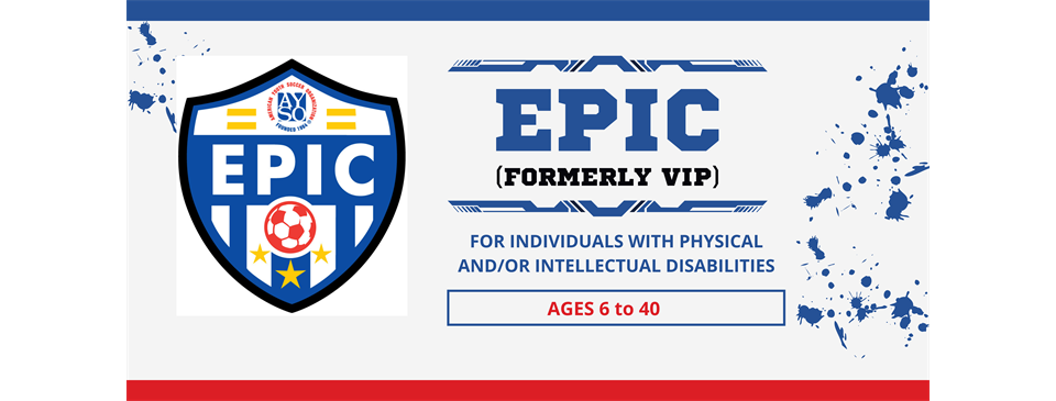 AYSO EPIC (For players with physical or mental disabilities, formerly VIP)